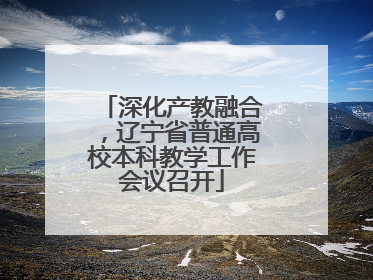 深化产教融合，辽宁省普通高校本科教学工作会议召开