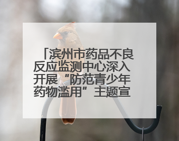 滨州市药品不良反应监测中心深入开展“防范青少年药物滥用”主题宣传活动