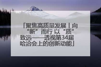 聚焦高质量发展丨向“新”而行 以“质”致远——透视第34届哈洽会上的创新动能