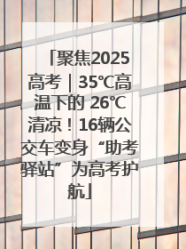 聚焦2025高考｜35℃高温下的 26℃清凉！16辆公交车变身“助考驿站”为高考护航