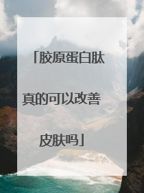 胶原蛋白肽真的可以改善皮肤吗