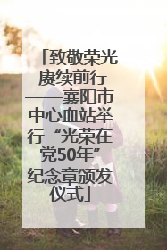 致敬荣光 赓续前行——襄阳市中心血站举行“光荣在党50年”纪念章颁发仪式