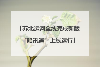苏北运河全线完成新版“船讯通”上线运行