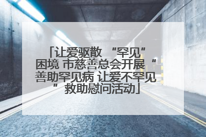 让爱驱散 “罕见” 困境 市慈善总会开展“善助罕见病 让爱不罕见”救助慰问活动