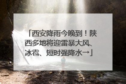 西安降雨今晚到！陕西多地将迎雷暴大风、冰雹、短时强降水→