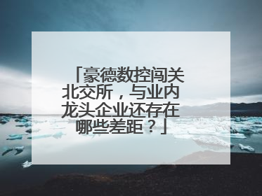 豪德数控闯关北交所，与业内龙头企业还存在哪些差距？