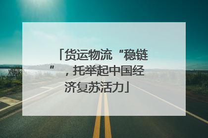货运物流“稳链”，托举起中国经济复苏活力