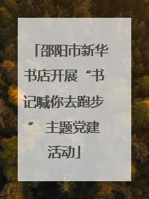 邵阳市新华书店开展“书记喊你去跑步” 主题党建活动