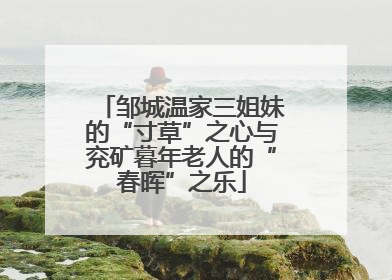 邹城温家三姐妹的“寸草”之心与兖矿暮年老人的“春晖”之乐