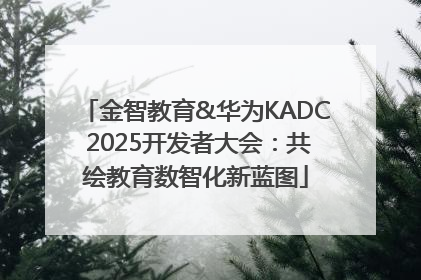 金智教育&华为KADC 2025开发者大会：共绘教育数智化新蓝图