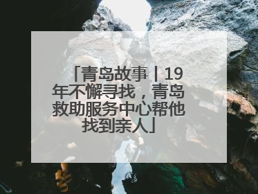 青岛故事丨19年不懈寻找，青岛救助服务中心帮他找到亲人