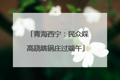 青海西宁：民众踩高跷跳锅庄过端午
