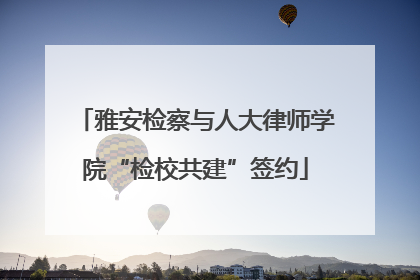 雅安检察与人大律师学院“检校共建”签约