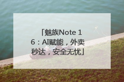 魅族Note 16：AI赋能，外卖秒达，安全无忧
