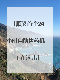 顺义首个24小时自助售药机！在这儿