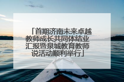 首期济南未来卓越教师成长共同体结业汇报暨泉城教育教师说活动顺利举行