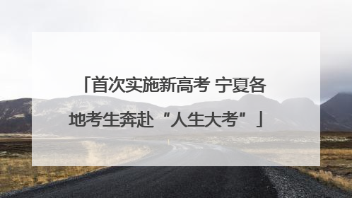 首次实施新高考 宁夏各地考生奔赴“人生大考”