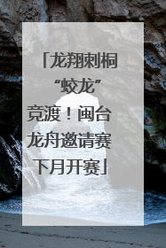 龙翔刺桐 “蛟龙”竞渡！闽台龙舟邀请赛下月开赛