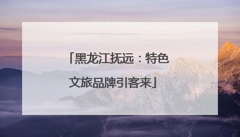 黑龙江抚远：特色文旅品牌引客来