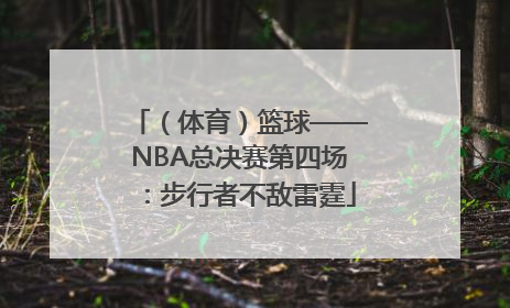 （体育）篮球——NBA总决赛第四场：步行者不敌雷霆