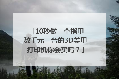 10秒做一个指甲 数千元一台的3D美甲打印机你会买吗？