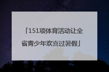 151项体育活动让全省青少年欢喜过暑假