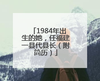 1984年出生的她，任福建一县代县长（附简历）