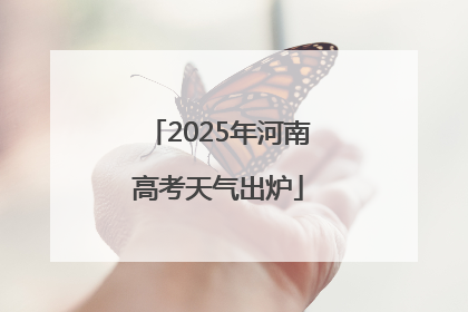 2025年河南高考天气出炉