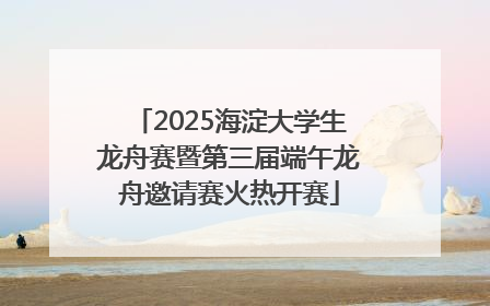 2025海淀大学生龙舟赛暨第三届端午龙舟邀请赛火热开赛