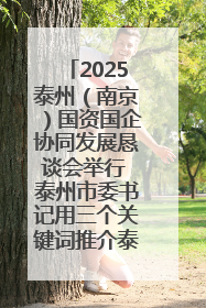 2025泰州（南京）国资国企协同发展恳谈会举行 泰州市委书记用三个关键词推介泰州
