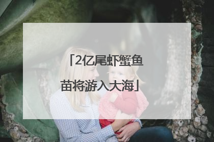 2亿尾虾蟹鱼苗将游入大海