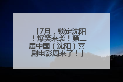 7月，锁定沈阳！爆笑来袭！第二届中国（沈阳）喜剧电影周来了！