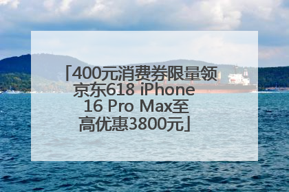400元消费券限量领 京东618 iPhone 16 Pro Max至高优惠3800元