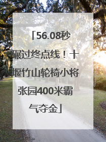 56.08秒碾过终点线！十堰竹山轮椅小将张园400米霸气夺金