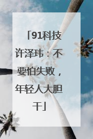 91科技许泽玮：不要怕失败，年轻人大胆干